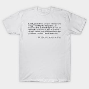 H. Jackson Brown Jr. - Twenty years from now you will be more disappointed by the things that you didn't do than by the ones you did do. So T-Shirt